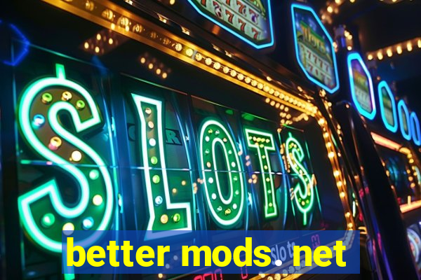 better mods. net